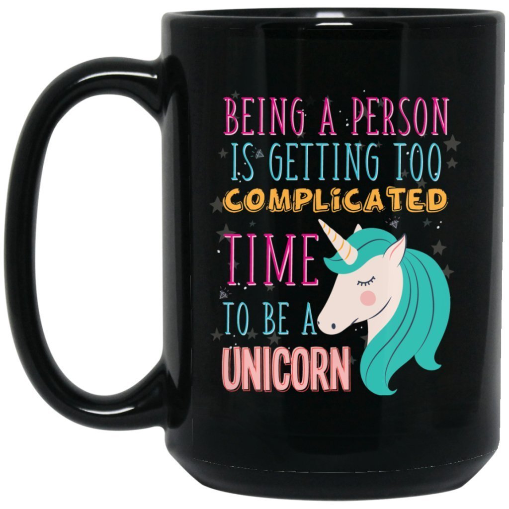 'Being A Person Is Getting Too Complicated, Time To Be A Unicorn" Coffee Mug - UniqueThoughtful