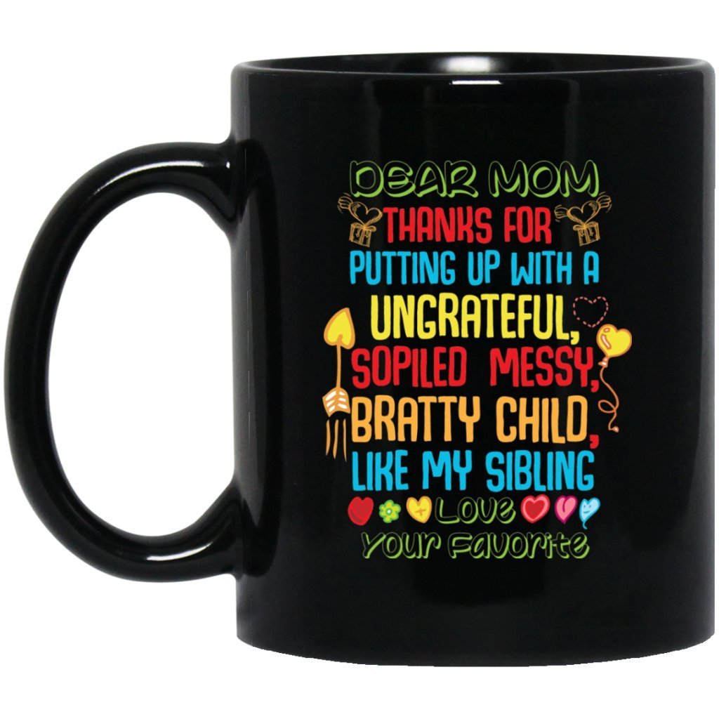 "DEAR MOM THANKS FOR PUTTING A WITH A SPOILED, UNGRATEFUL, MESSY, BRATTY CHILD LIKE MY SIBLING" COFFEE MUG - UniqueThoughtful