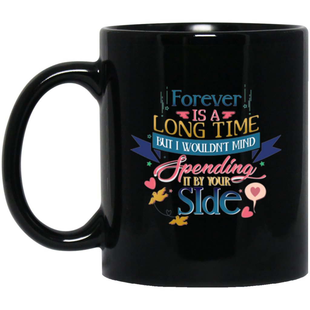 "FOREVER is A Long Time, But I Would't Mind Spending It By Your Side" Coffee Mug - UniqueThoughtful