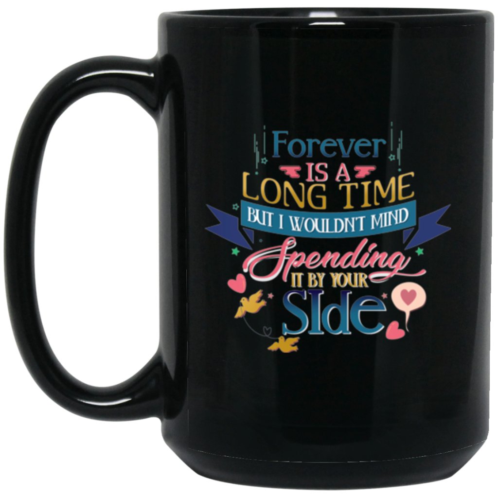 "FOREVER is A Long Time, But I Would't Mind Spending It By Your Side" Coffee Mug - UniqueThoughtful