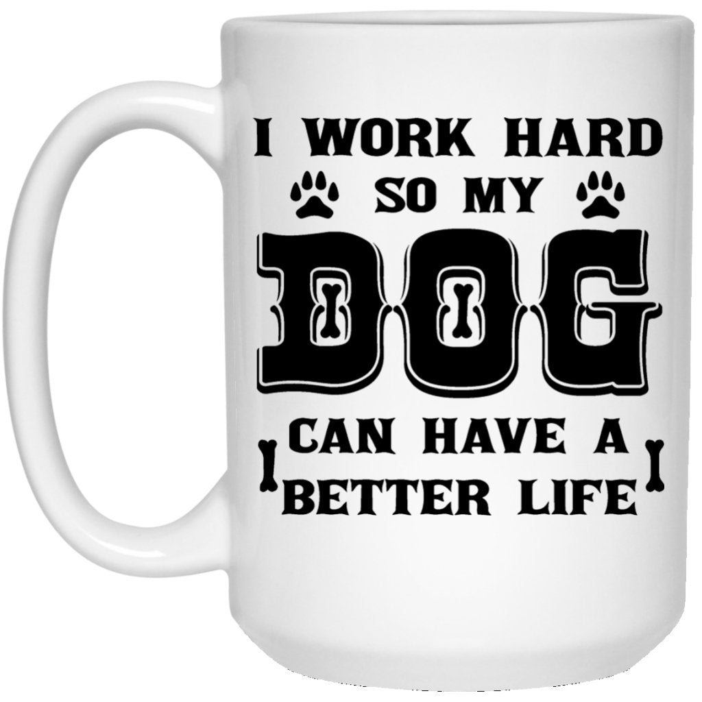 "I Work Hard So That My Dog Can Have A Better Life" Coffee Mug - UniqueThoughtful