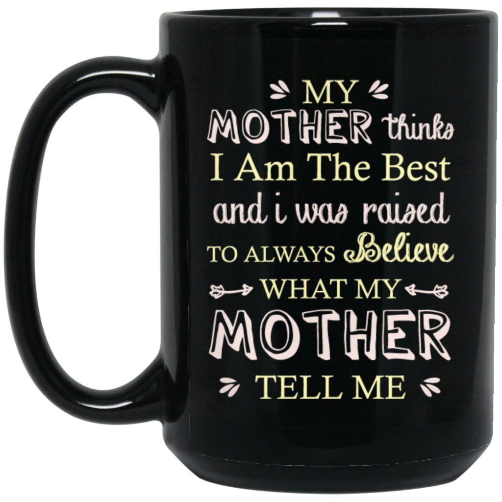 "My Mother Thinks I Am The Best" Coffee Mug (Black) - UniqueThoughtful