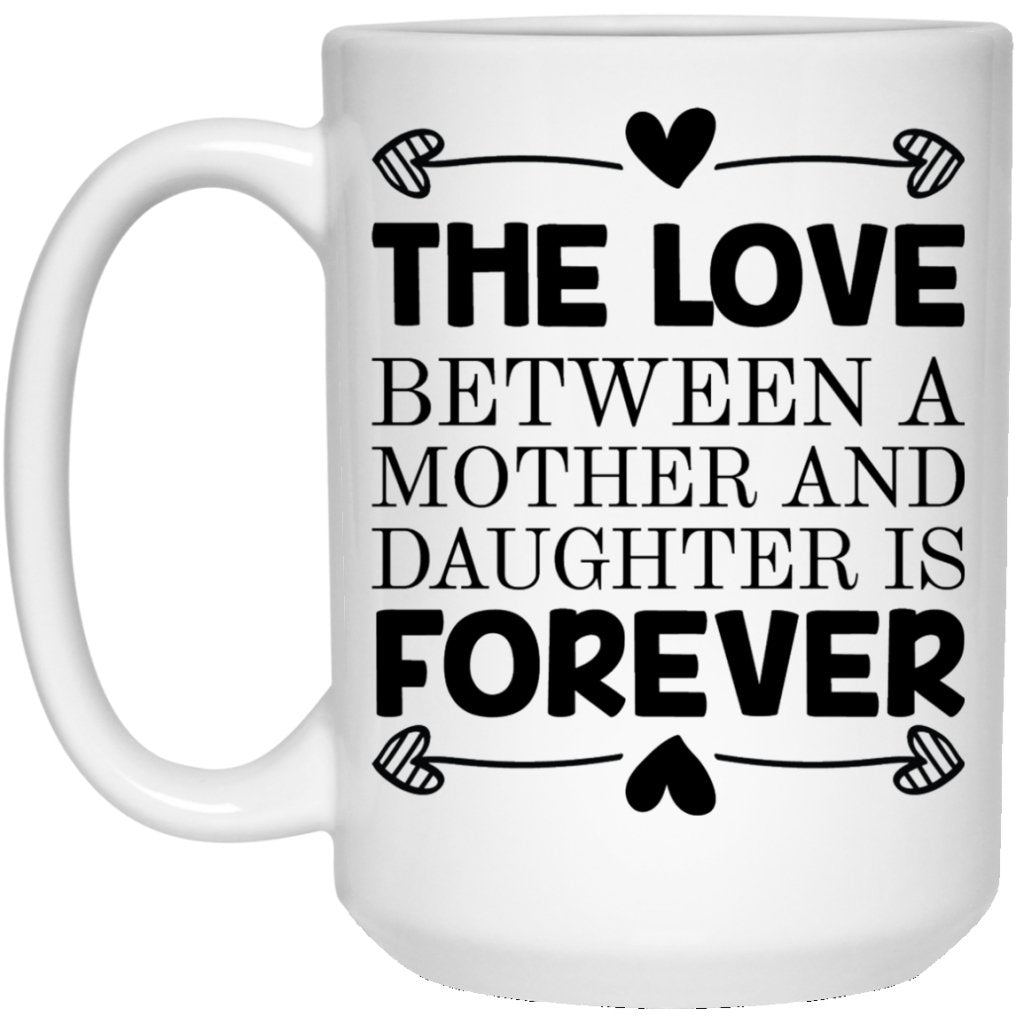 "The Love Between A Mother And Daughter Is Forever" Coffee Mug - UniqueThoughtful