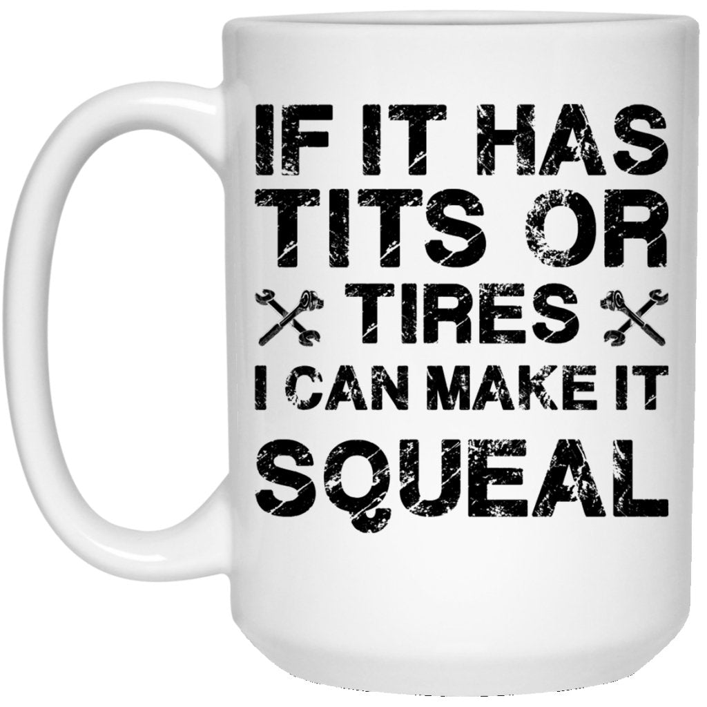"If It Has Tits Or Tires, I Can Make It Squeal" Coffee Mug - UniqueThoughtful
