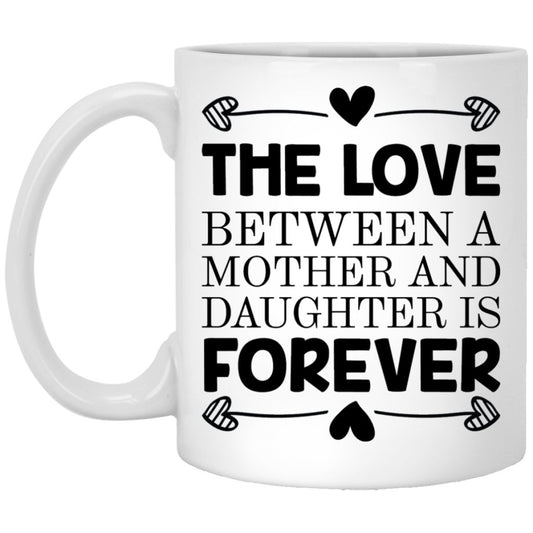 "The Love Between A Mother And Daughter Is Forever" Coffee Mug - UniqueThoughtful