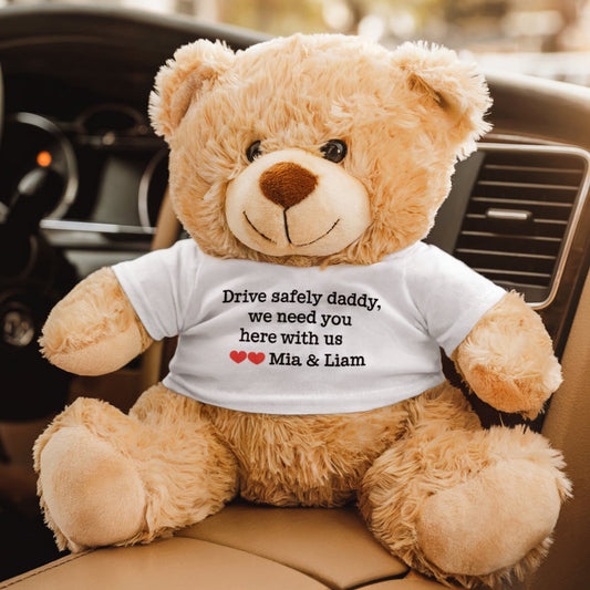 Drive Safely Daddy, We need you here with us - Custom Bear