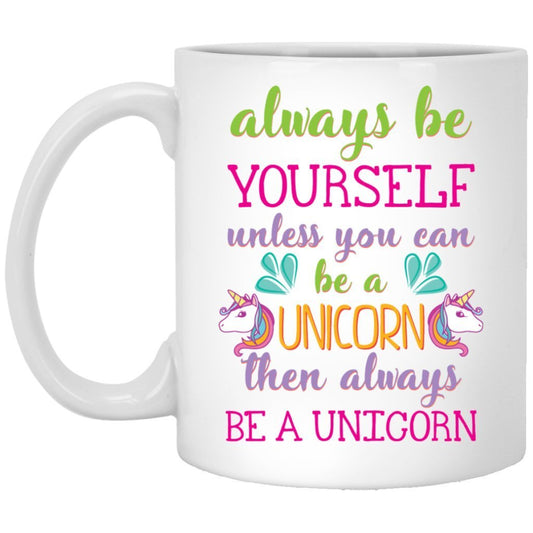 'Always be yourself unless you can be a unicorn then always be a unicorn' Coffee mug - UniqueThoughtful