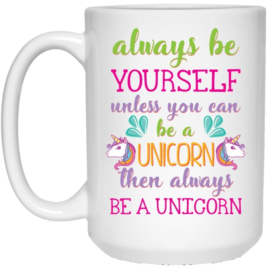 'Always be yourself unless you can be a unicorn then always be a unicorn' Coffee mug - UniqueThoughtful