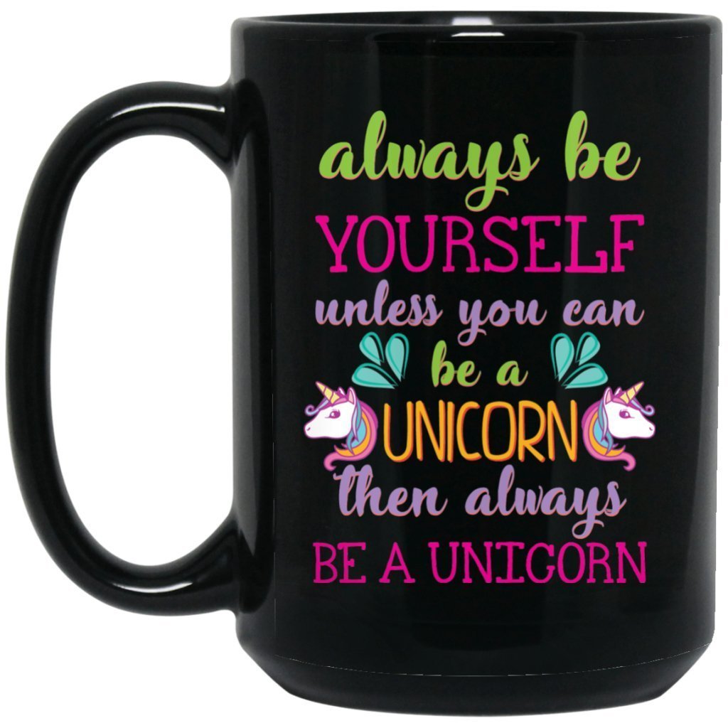 'Always be yourself unless you can be a unicorn then always be a unicorn' Coffee mug - UniqueThoughtful