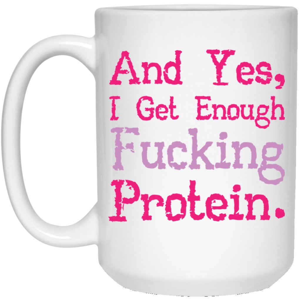 "And yes i get enough fucking protein" Coffee Mug - UniqueThoughtful