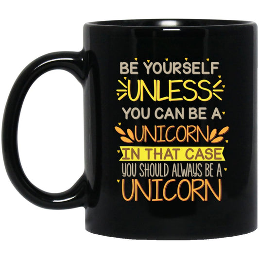 ‘Be Yourself unless you can be a unicorn in that case you should always be a unicorn’ Coffee Mug - Uniquethoughtful