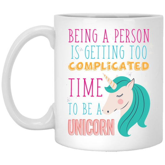 'Being A Person Is Getting Too Complicated, Time To Be A Unicorn" Coffee Mug - UniqueThoughtful