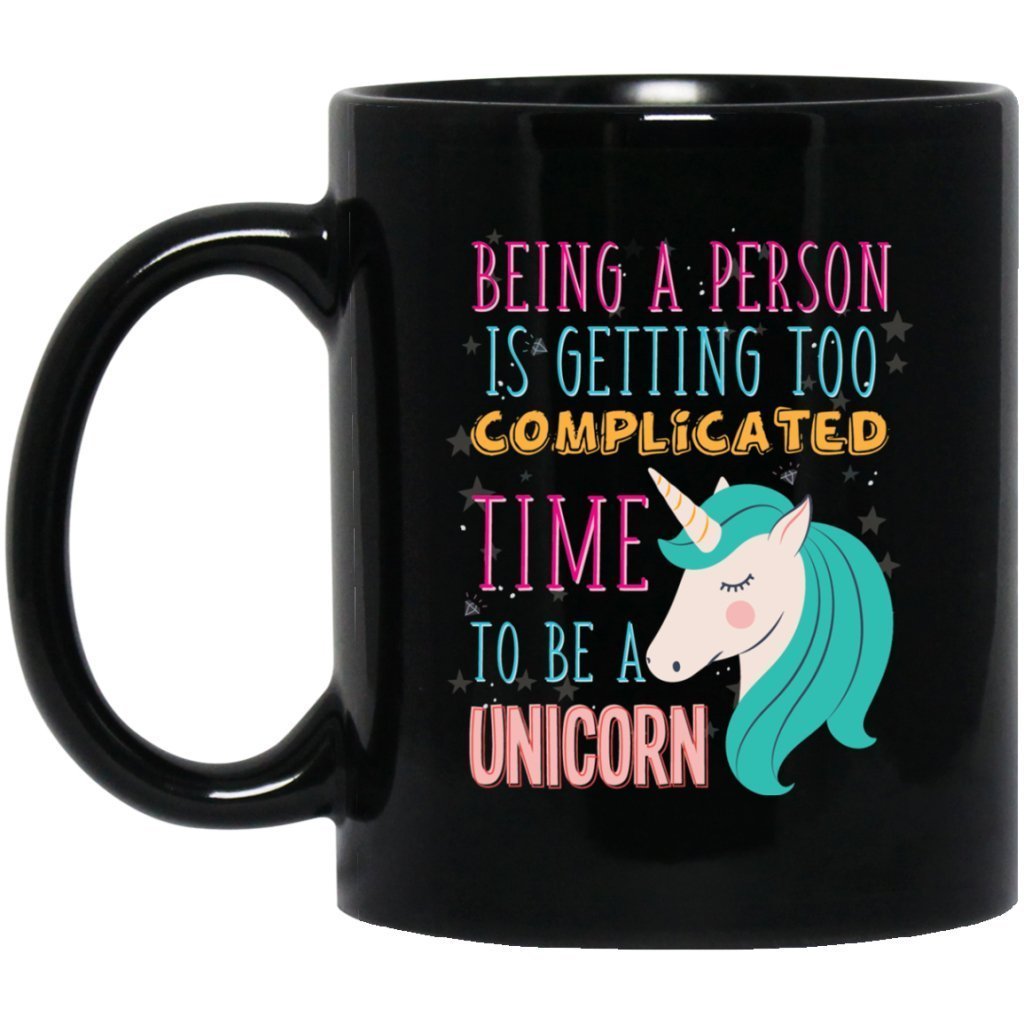 'Being A Person Is Getting Too Complicated, Time To Be A Unicorn" Coffee Mug - UniqueThoughtful