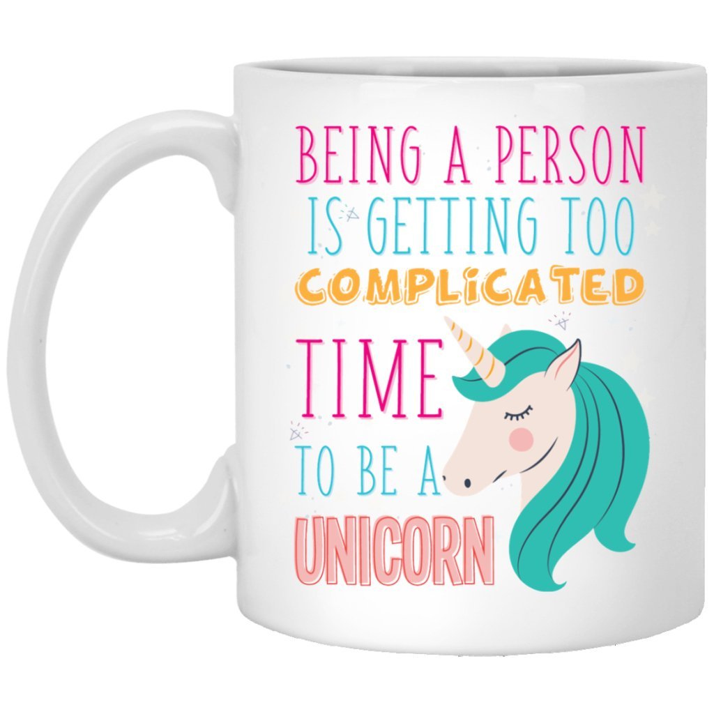 'Being A Person Is Getting Too Complicated, Time To Be A Unicorn" Coffee Mug - Uniquethoughtful