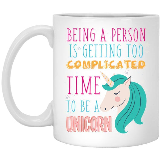 'Being A Person Is Getting Too Complicated, Time To Be A Unicorn" Coffee Mug - UniqueThoughtful