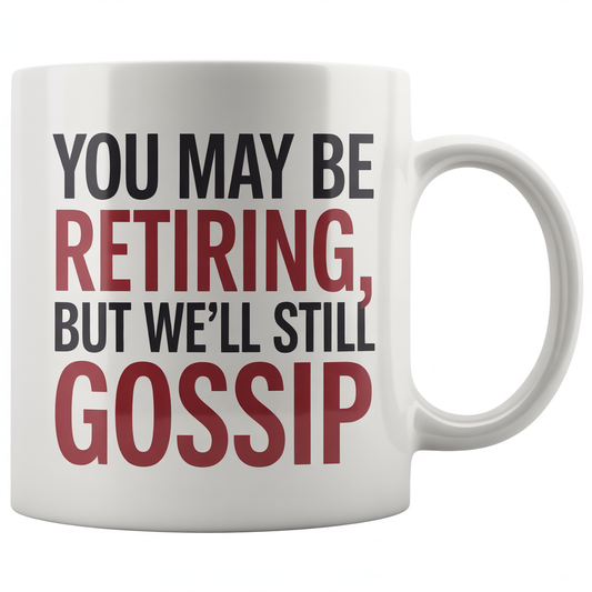 Front view of a white ceramic coffee mug with 'You May Be Retiring, But We'll Still Gossip' text, ideal retirement gift for women.