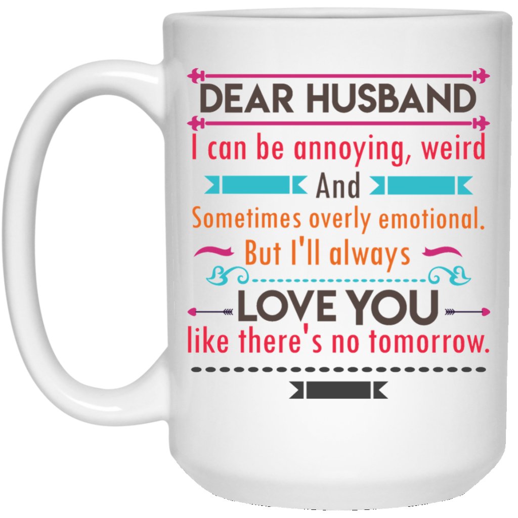 "Dear Husband I can Be Annoying, Weird And Sometimes Overly Emotional" Coffee Mug - UniqueThoughtful