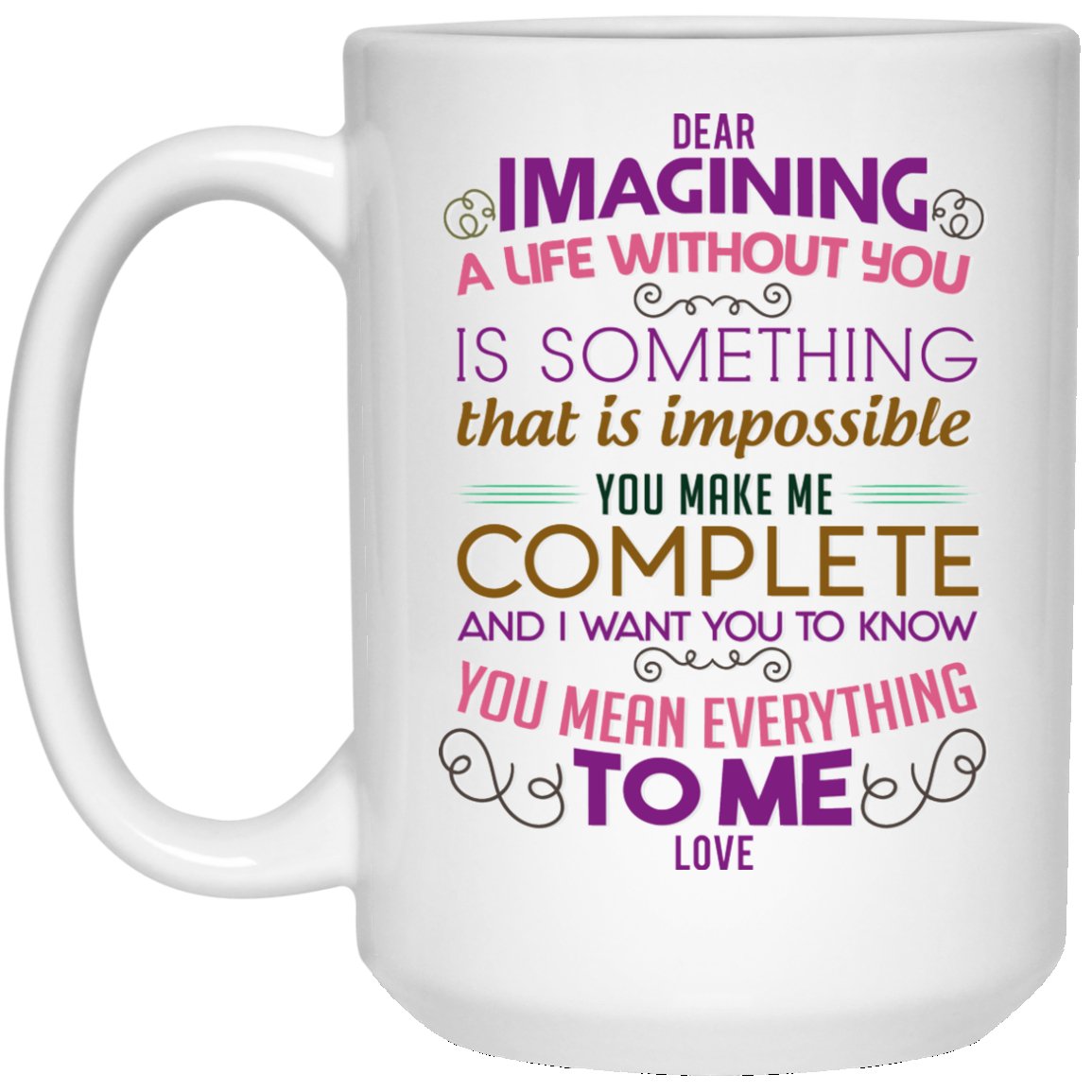 ‘Dear Imagining a life without you is something that is impossible you make me complete.......’ Coffee mug - UniqueThoughtful