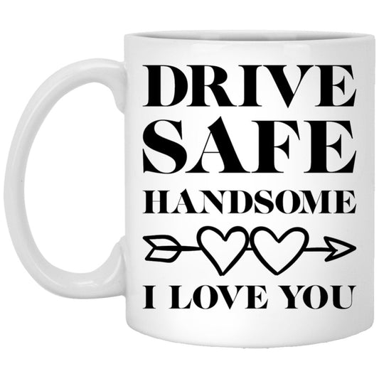 "Drive Safe Handsome" Coffee Mug - Uniquethoughtful