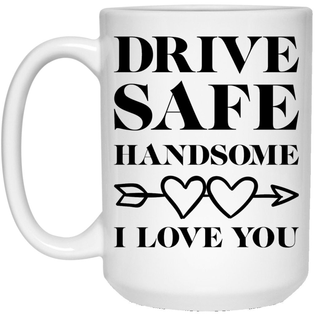 "Drive Safe Handsome" Coffee Mug - Uniquethoughtful