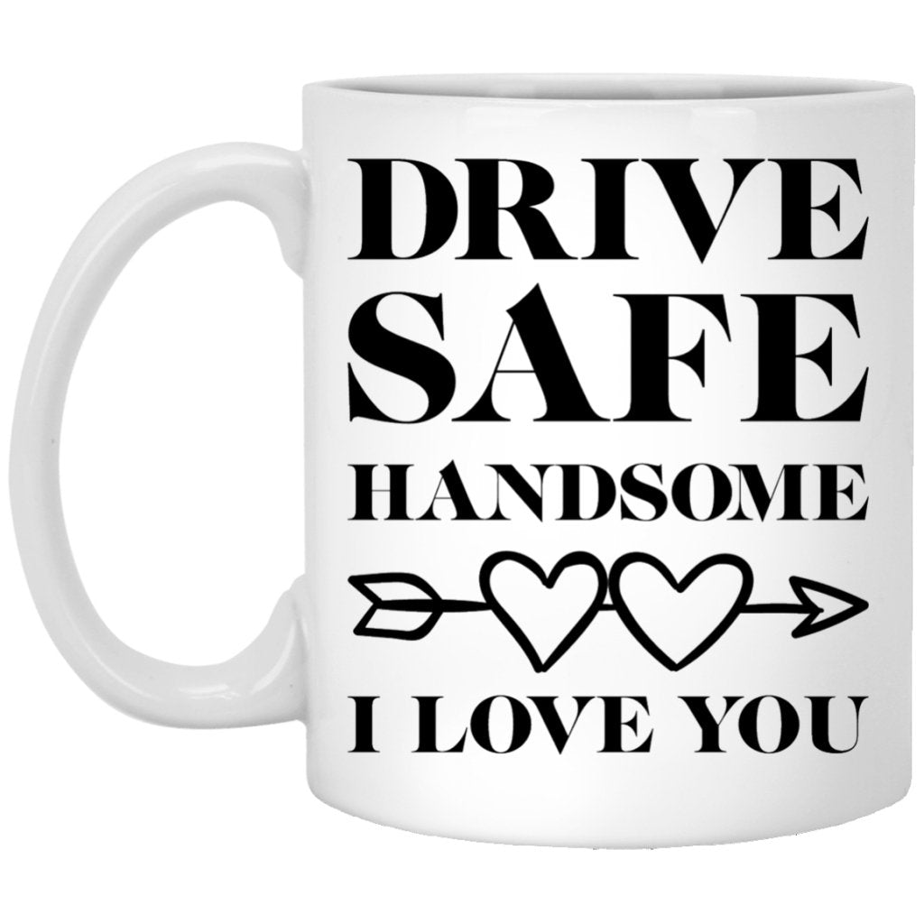 "Drive Safe Handsome" Coffee Mug - UniqueThoughtful