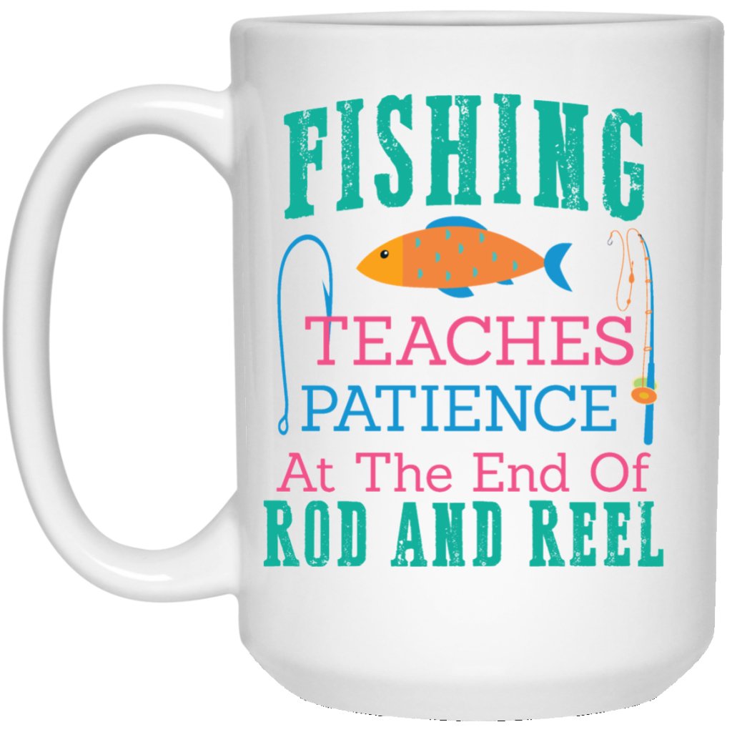 "Fishing Teaches Patience At The End Of Rod & Reel" Coffee Mugs - UniqueThoughtful