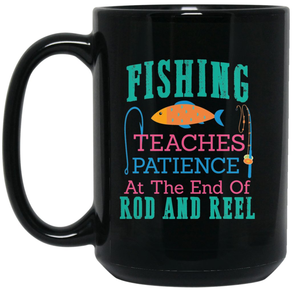 "Fishing Teaches Patience At The End Of Rod & Reel" Coffee Mugs - UniqueThoughtful