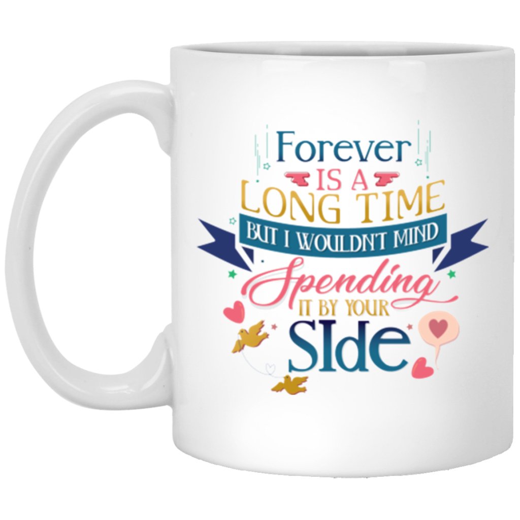 "FOREVER is A Long Time, But I Would't Mind Spending It By Your Side" Coffee Mug - UniqueThoughtful