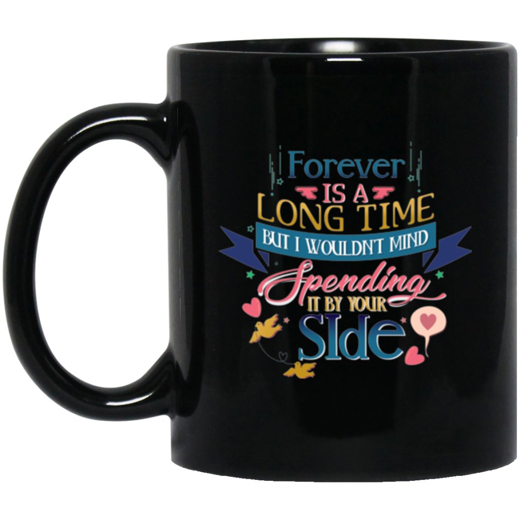 "FOREVER is A Long Time, But I Would't Mind Spending It By Your Side" Coffee Mug - Uniquethoughtful