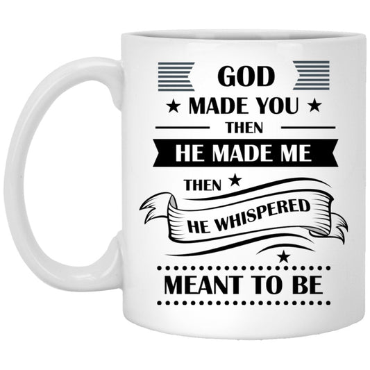 "God Made You, Then He Made Me....Then He Whispered MEANT TO BE" Coffee Mug - UniqueThoughtful