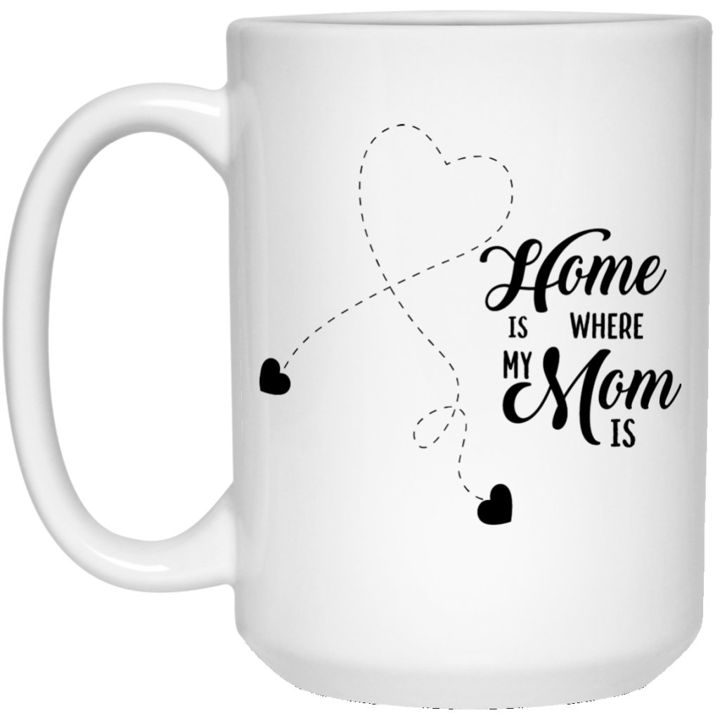 "Home Is Where My Mom Is" Coffee Mug - Uniquethoughtful