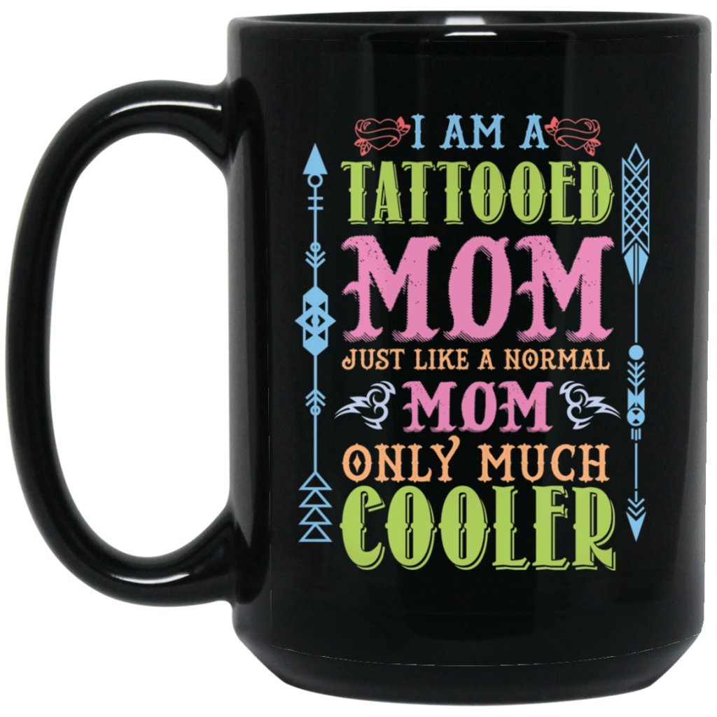 i am a tattooed mom just like a normal mom only much cooler black coffee mug - Uniquethoughtful