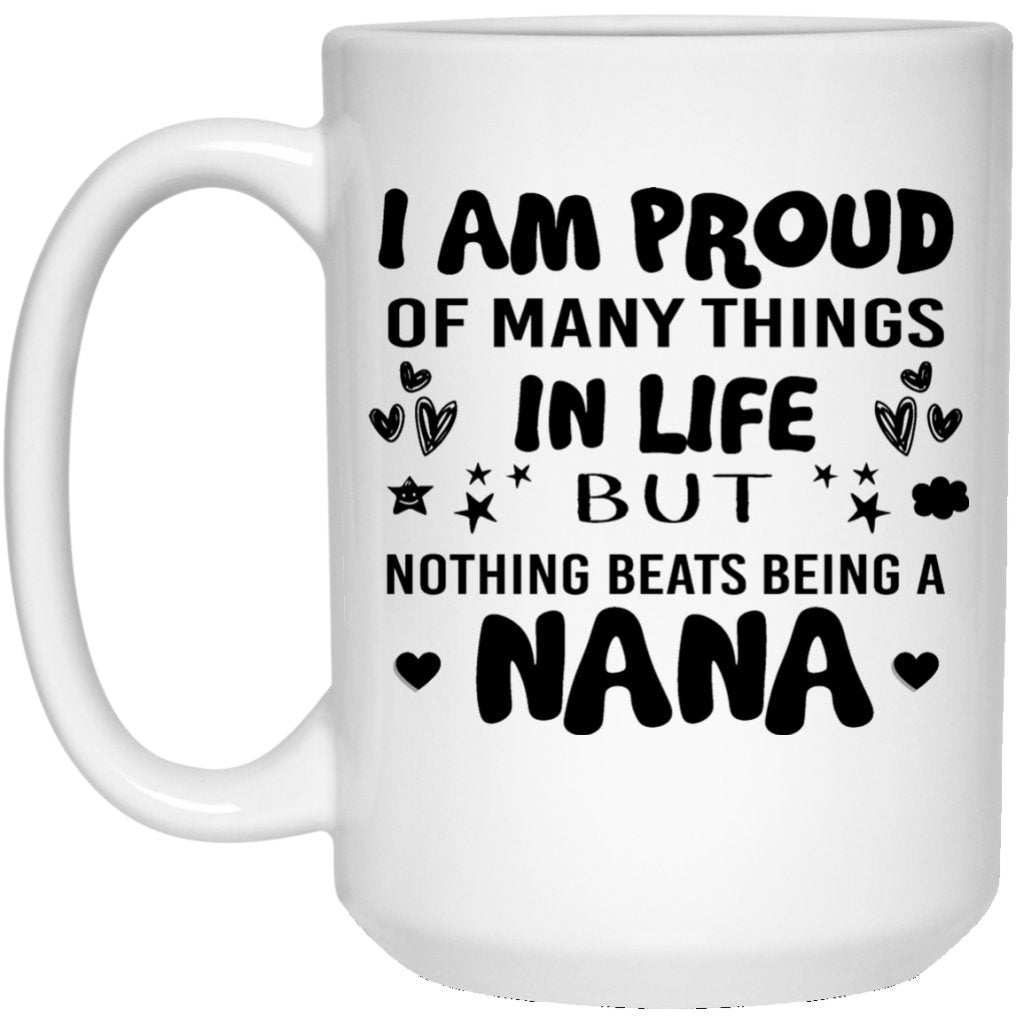 "I am Proud Of Many Things In Life, But Nothing Beats Being A NANA" Coffee Mug - UniqueThoughtful