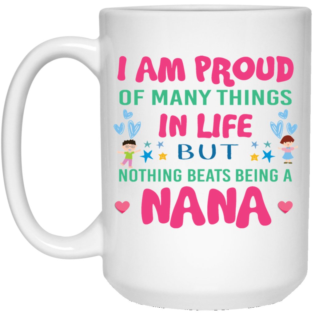 "I AM PROUD OF MANY THINGS IN LIFE, BUT NOTHING BEATS BEING A NANA" COFFEE MUG - UniqueThoughtful