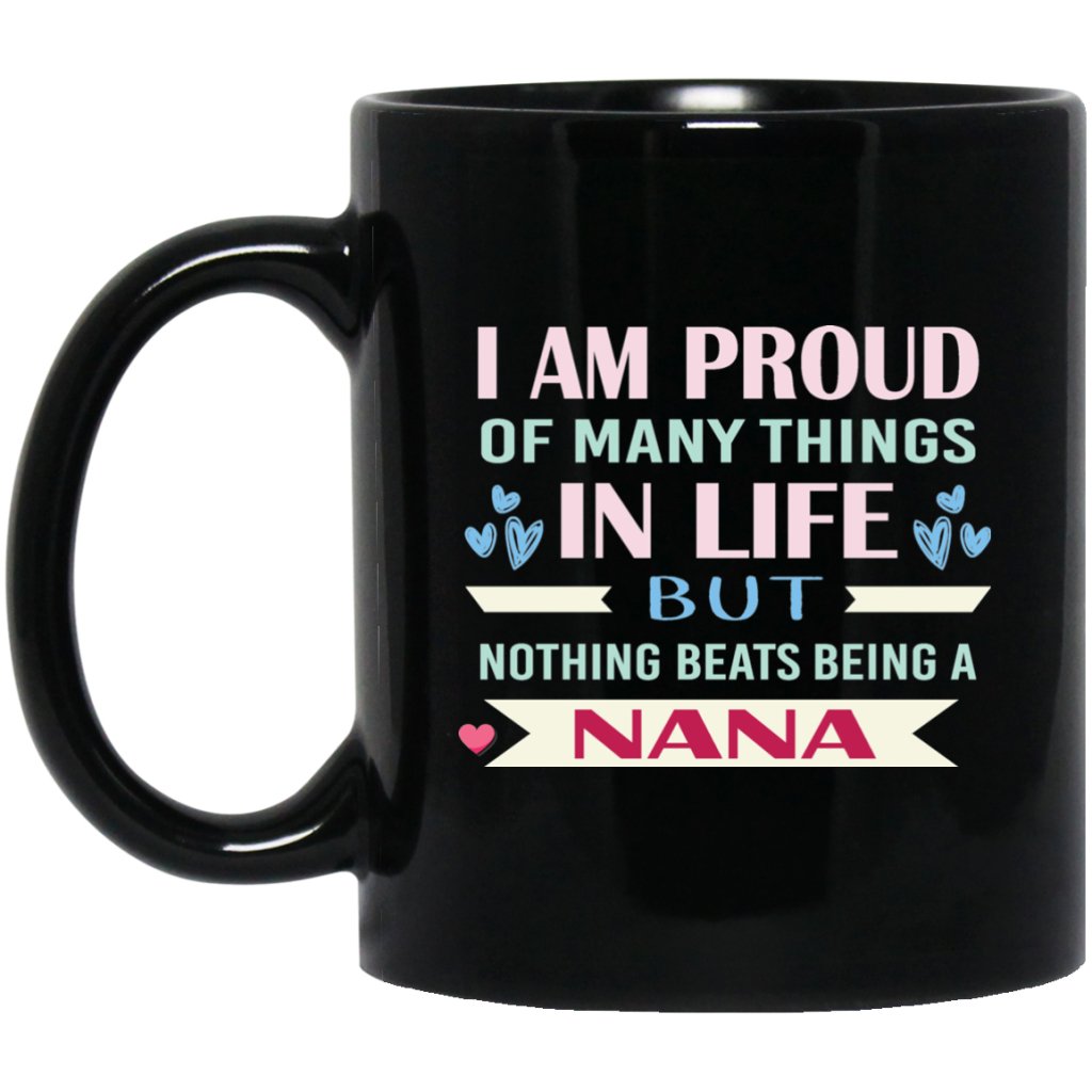 I AM PROUD OF MANY THINGS IN LIFE, BUT NOTHING BEATS BEING A NANA" COFFEE MUG (black) - Uniquethoughtful