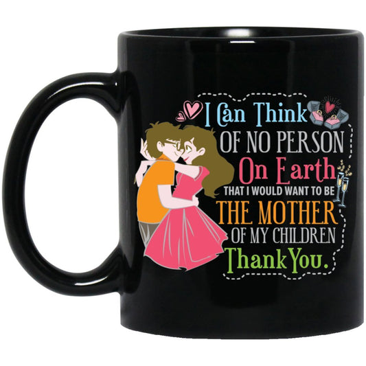 ‘I can think of no person on earth that i would want to be the mother of my children Thank you’ coffee mug - Uniquethoughtful