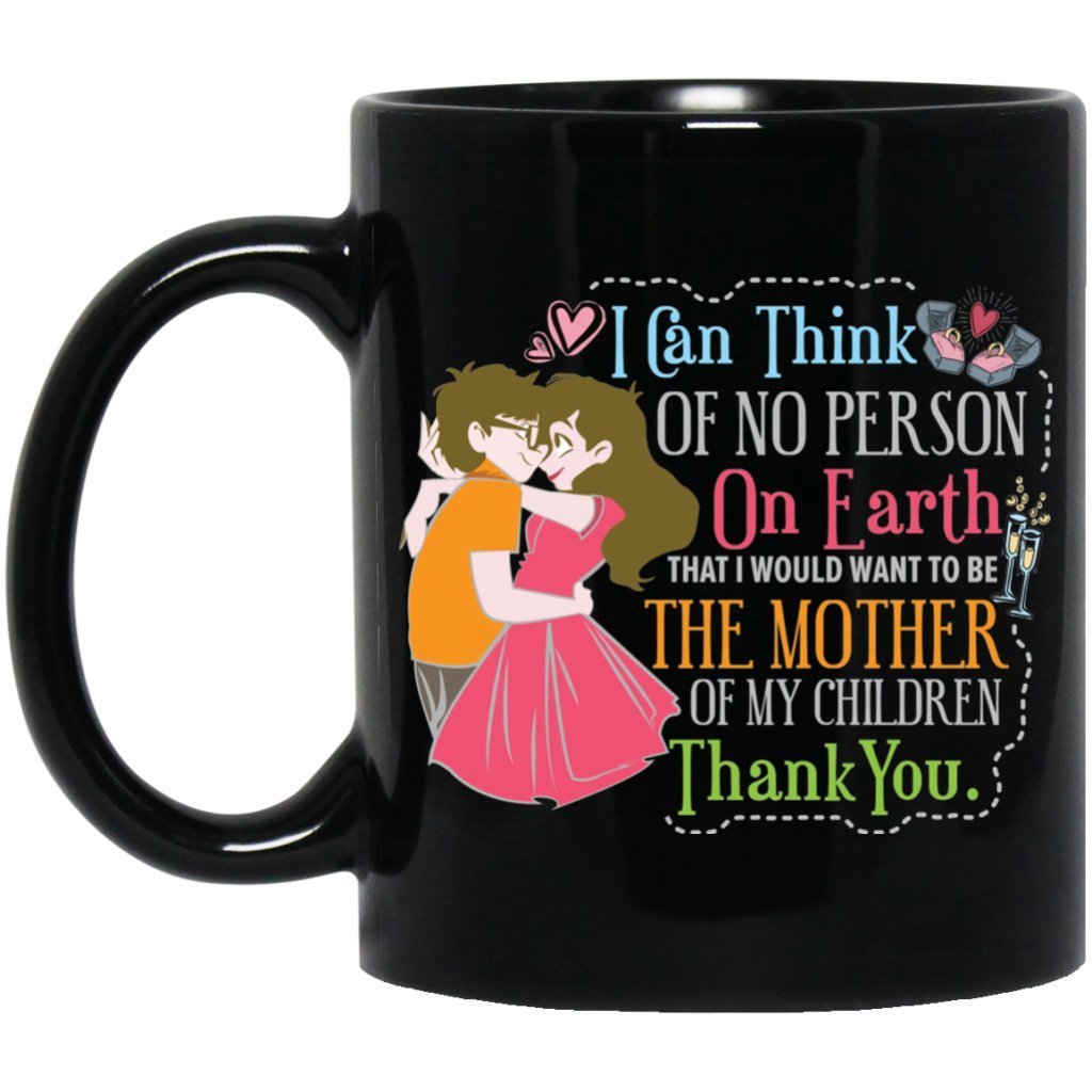 ‘I can think of no person on earth that i would want to be the mother of my children Thank you’ coffee mug - UniqueThoughtful