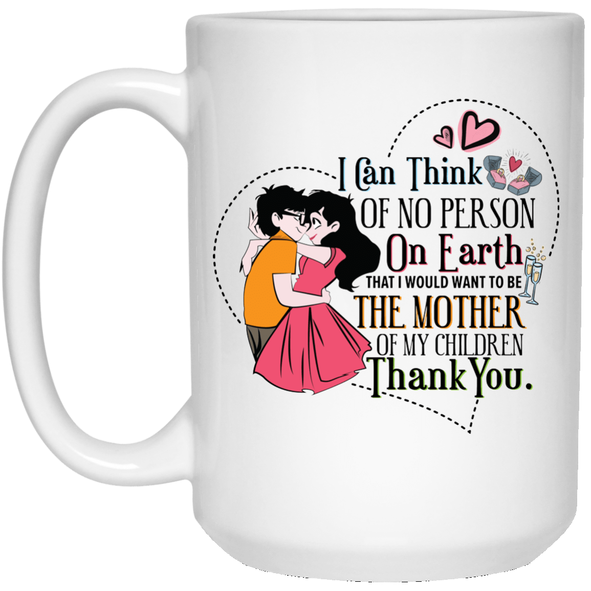 ‘I can think of no person on earth that i would want to be the mother of my children Thank you’ coffee mug - UniqueThoughtful