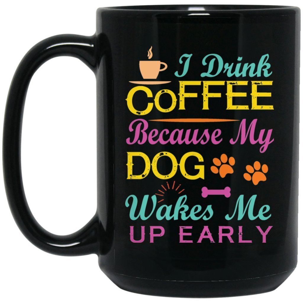 "I Drink Coffee Because My Dog Wakes Me Up Early" Coffee Mug (Black with Color Print) - UniqueThoughtful