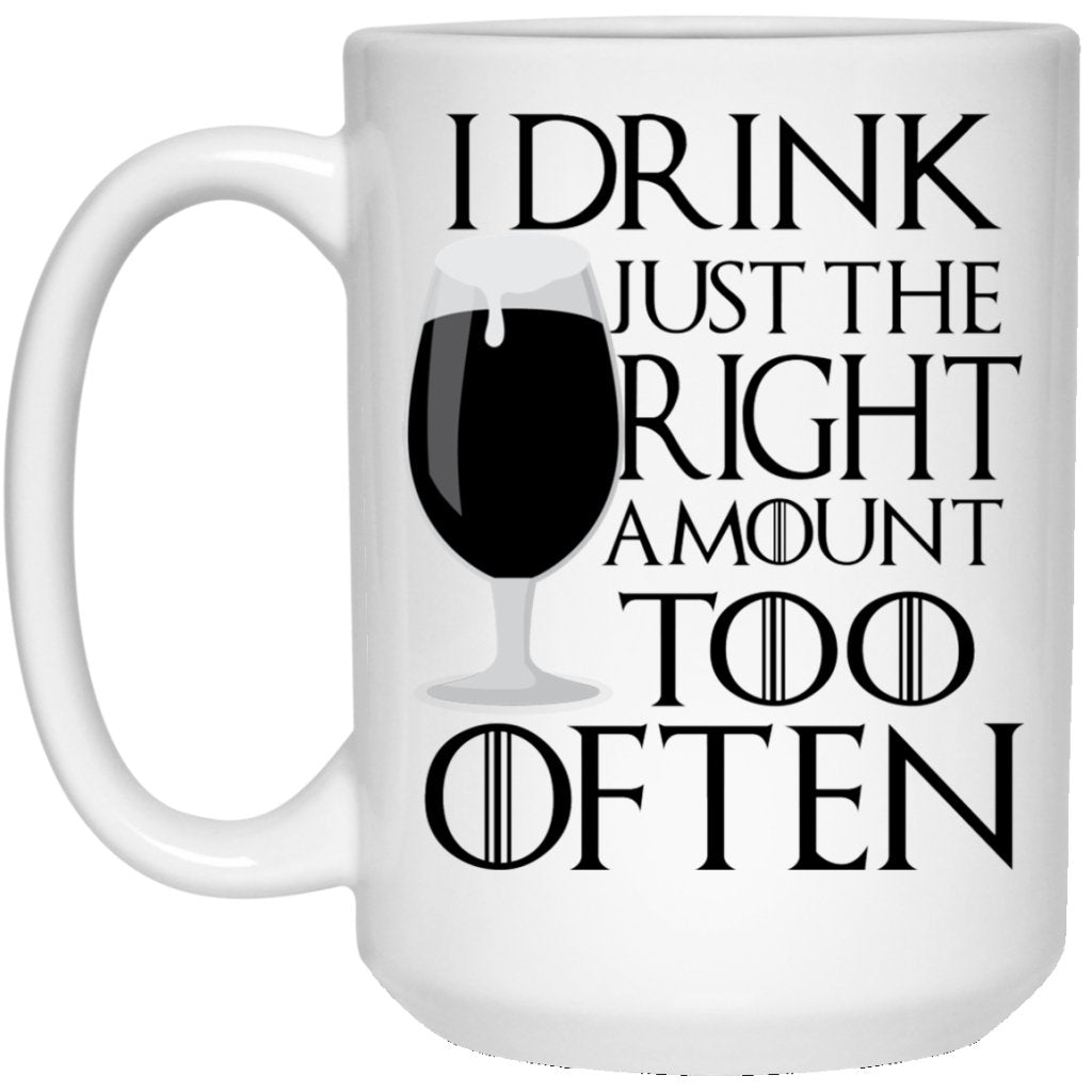 "I Drink Just The Right Amount Right Often" Coffee Mug - UniqueThoughtful