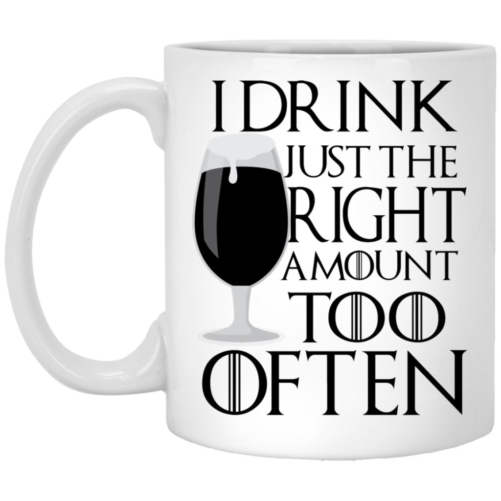 "I Drink Just The Right Amount Right Often" Coffee Mug - Uniquethoughtful