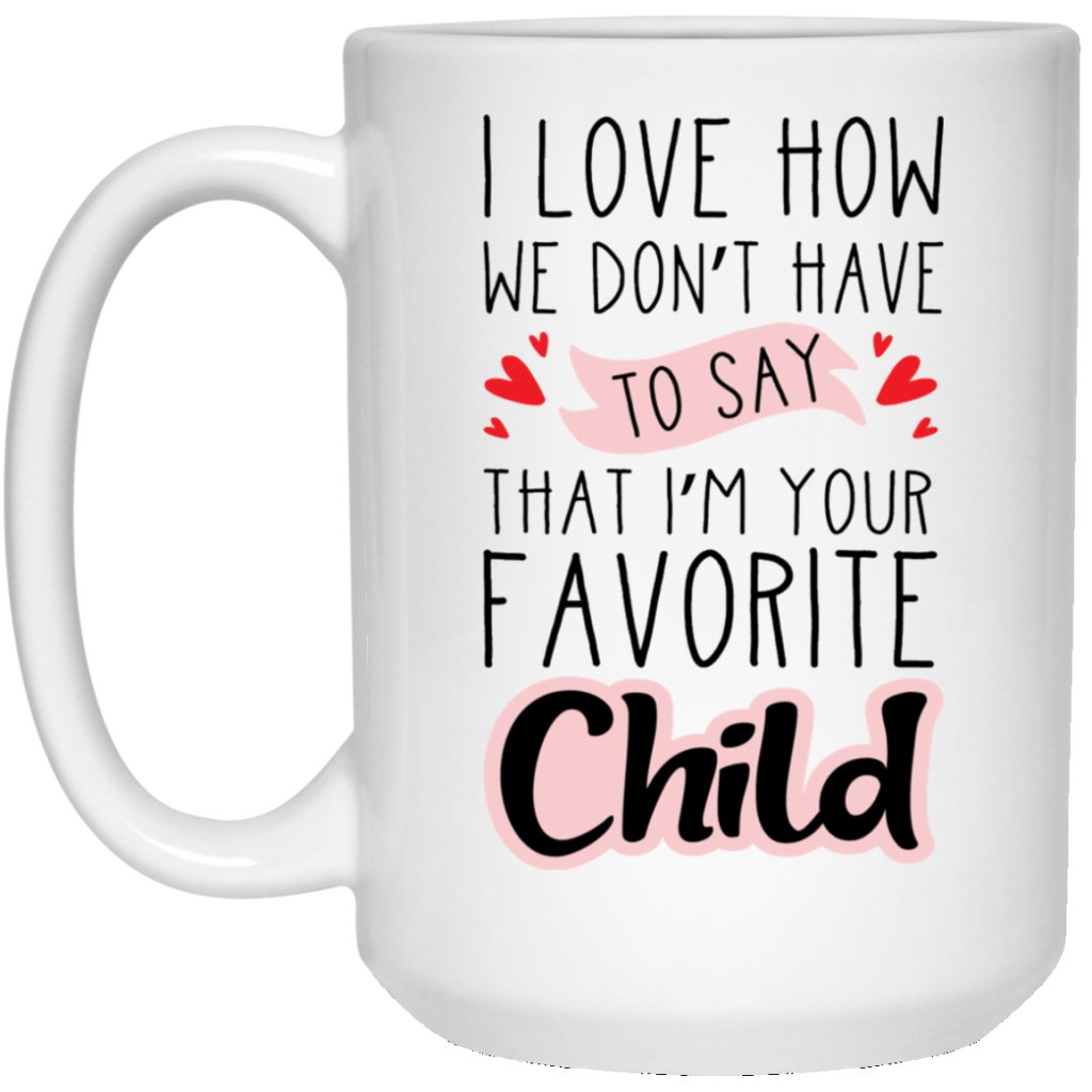 "I Love How We Don't Have To Say That I'm Your Favorite Child" Coffee Mug - UniqueThoughtful