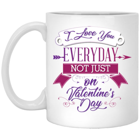 "I love you everyday not just on valentine's day" Coffee mug - UniqueThoughtful