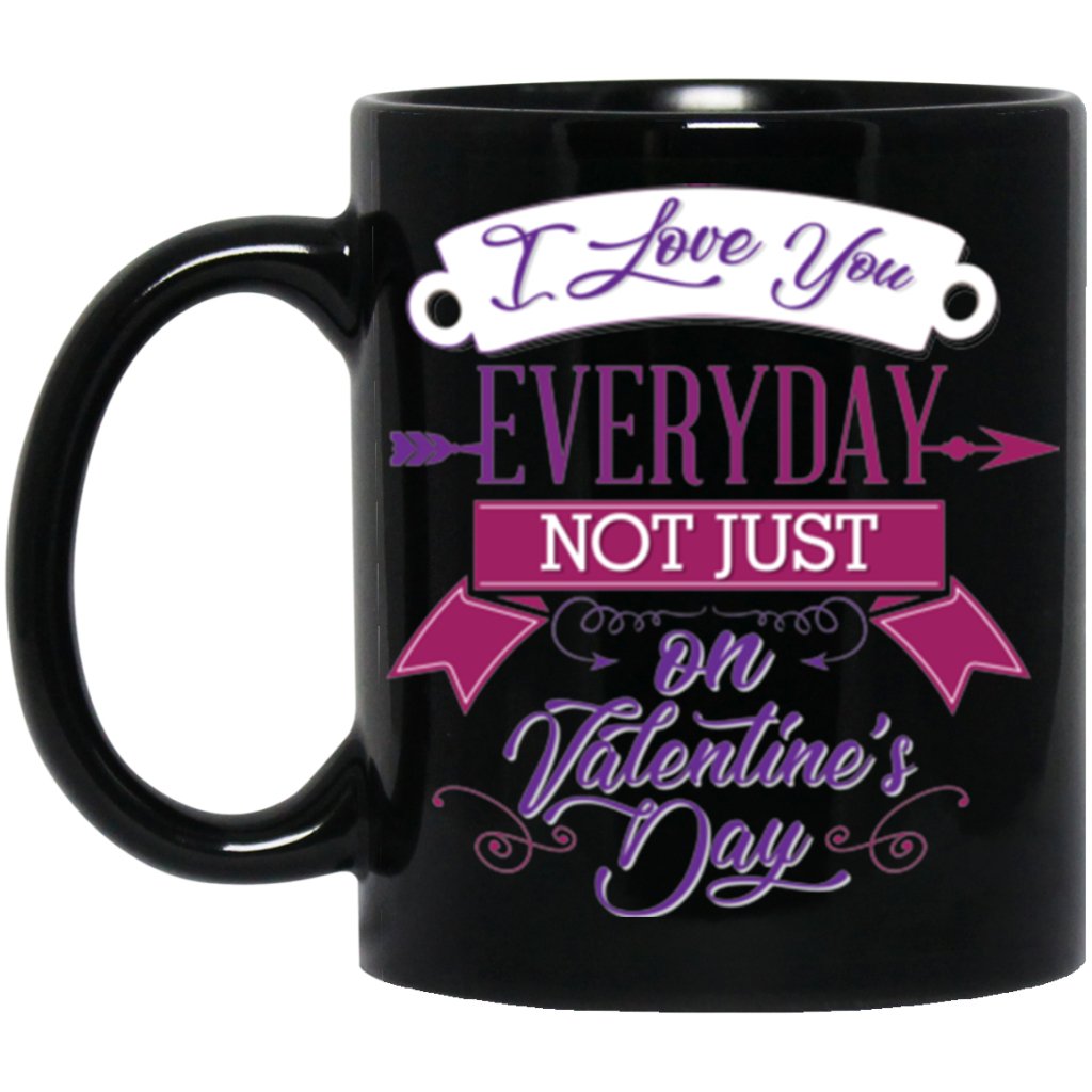 "I love you everyday not just on valentine's day" Coffee mug - Uniquethoughtful