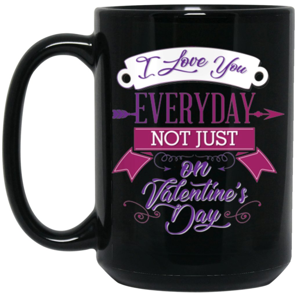 "I love you everyday not just on valentine's day" Coffee mug - UniqueThoughtful