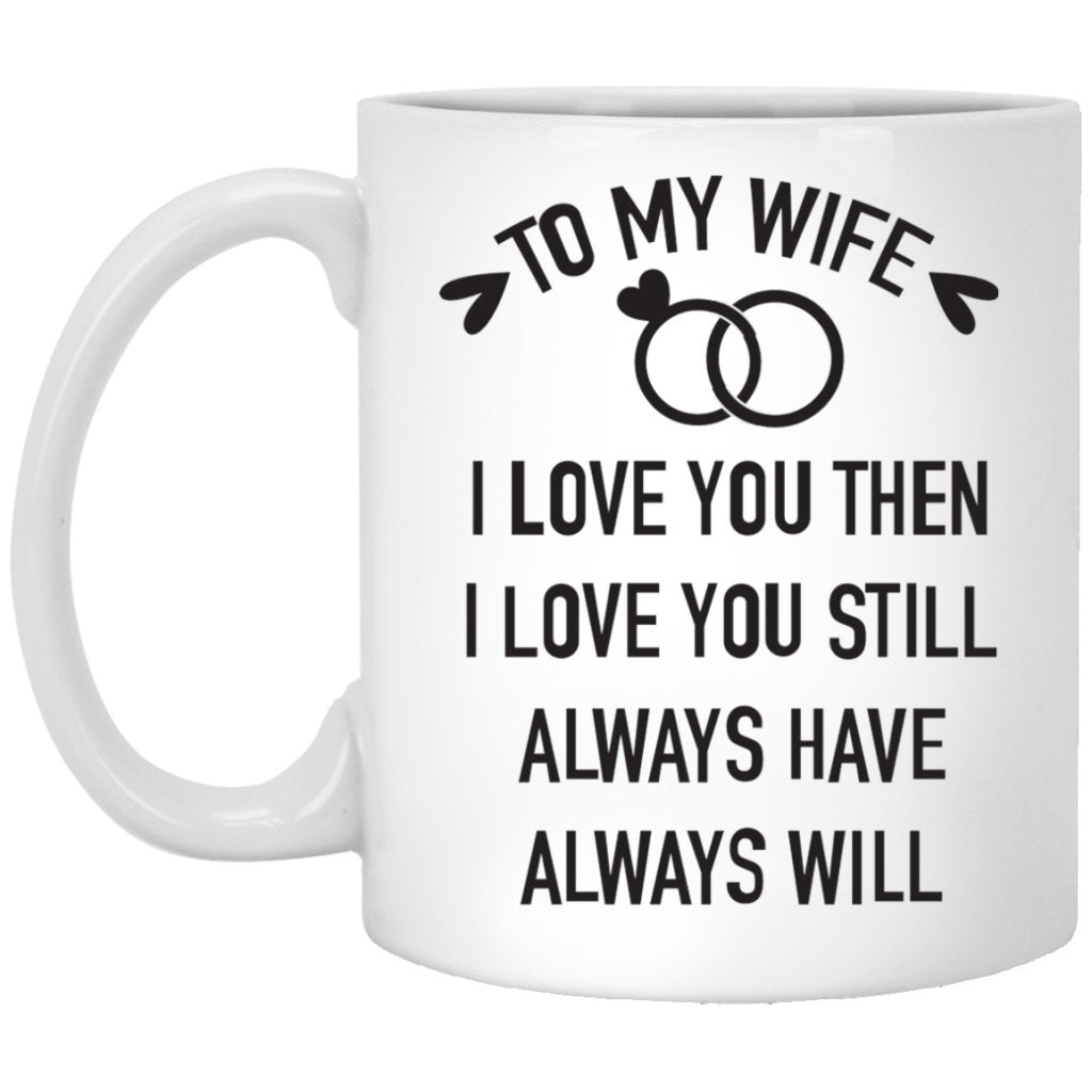 "I Love You Then, I Love You Still" Coffee Mug - UniqueThoughtful