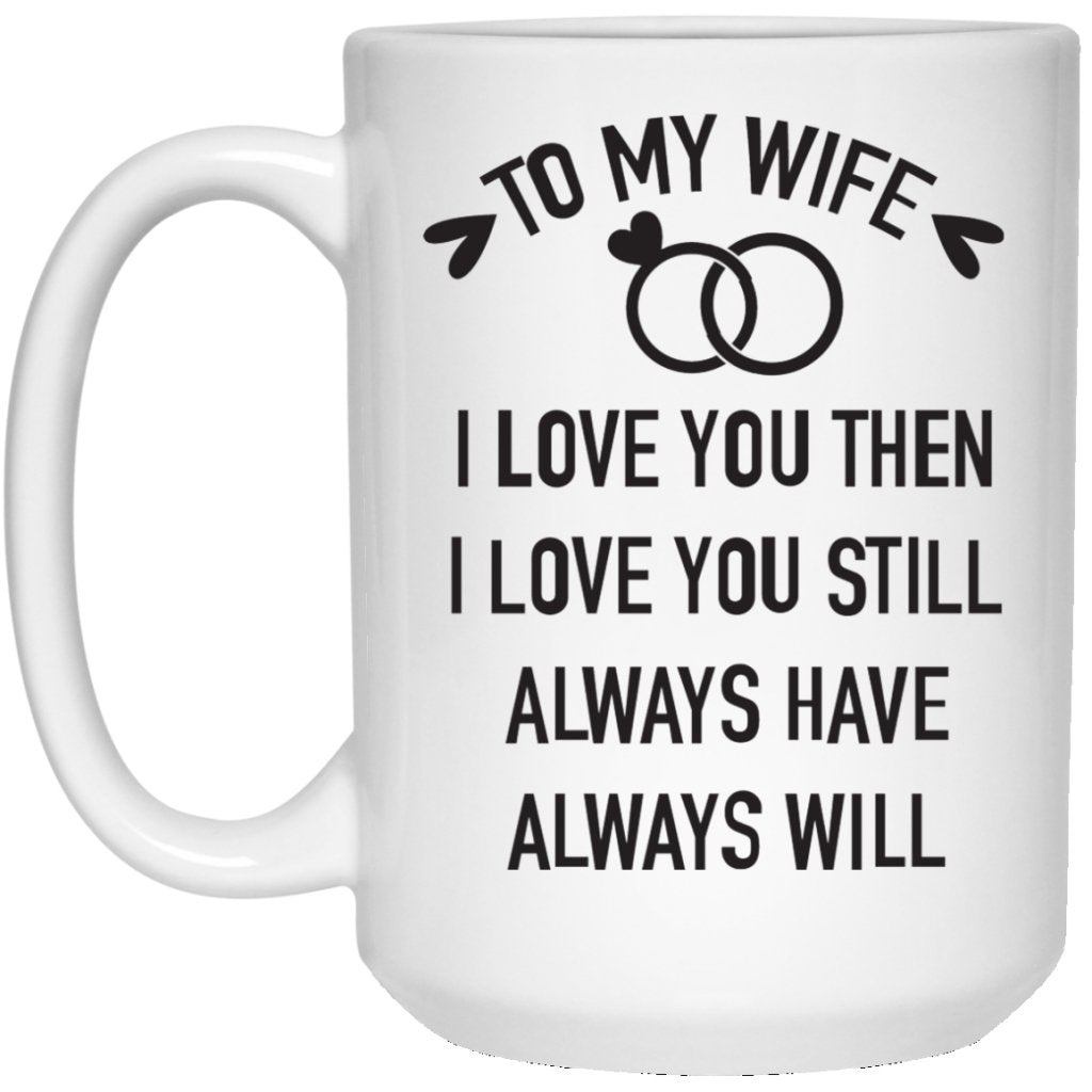 "I Love You Then, I Love You Still" Coffee Mug - UniqueThoughtful