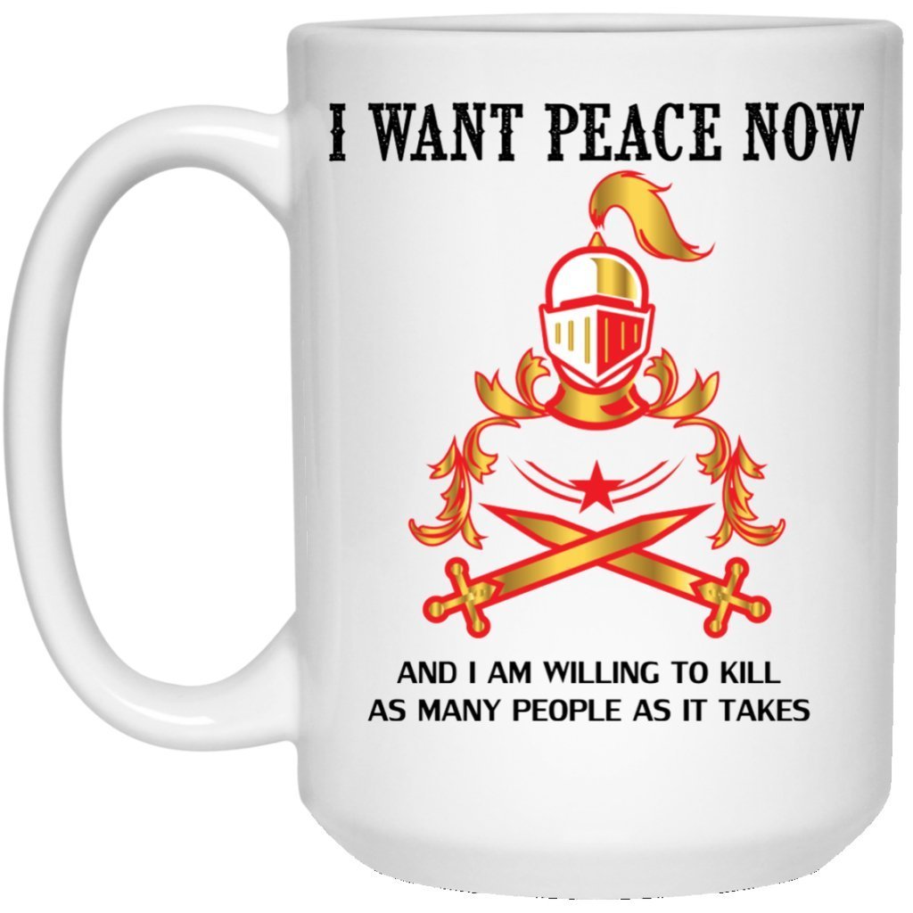 "I Want Peace Now And I Am Willing To Kill As Many As People As It Takes" Coffee Mug (Color Variant) - UniqueThoughtful