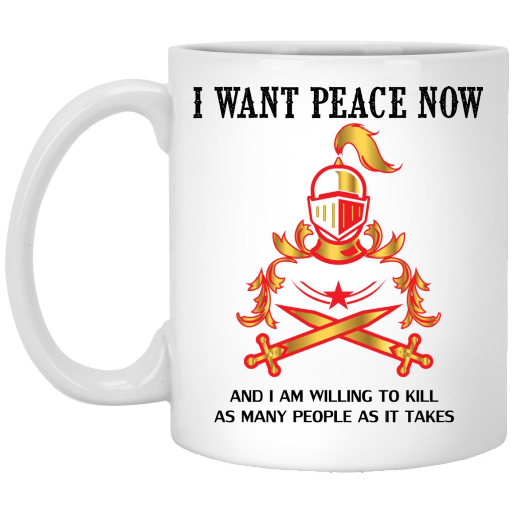 "I Want Peace Now And I Am Willing To Kill As Many As People As It Takes" Coffee Mug (Color Variant) - Uniquethoughtful