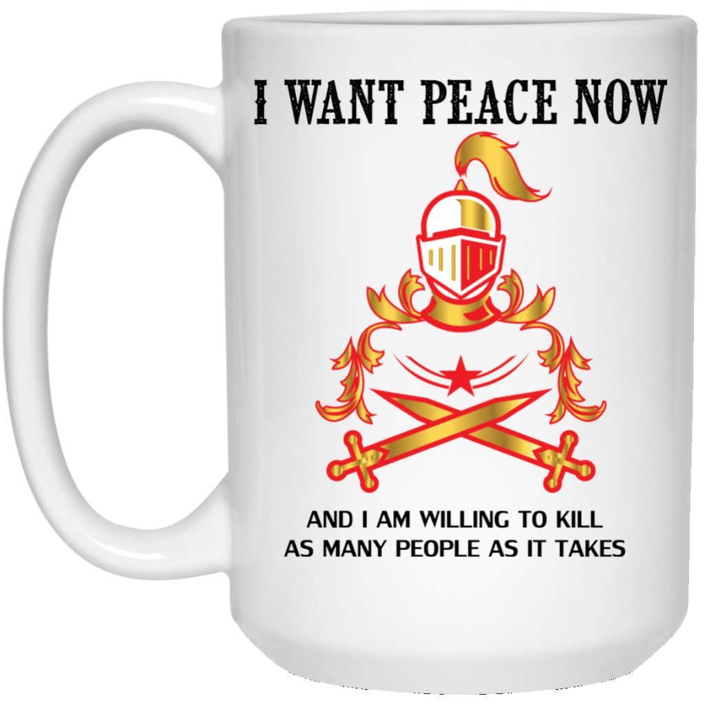 "I Want Peace Now And I Am Willing To Kill As Many As People As It Takes" Coffee Mug (Color Variant) - Uniquethoughtful